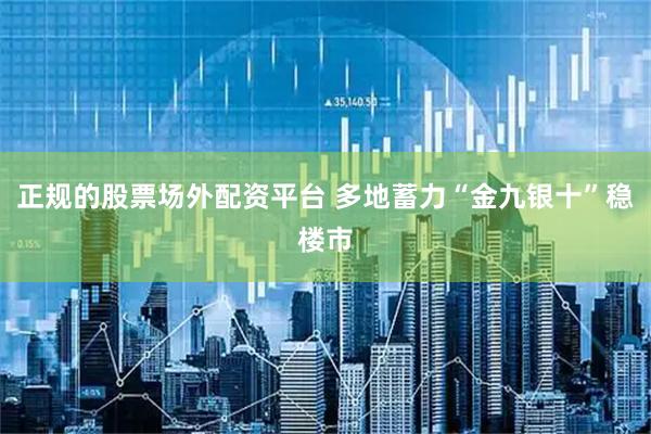 正规的股票场外配资平台 多地蓄力“金九银十”稳楼市